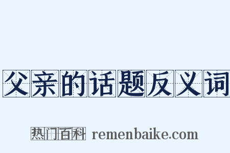 父亲的话题反义词是什么意思的图片